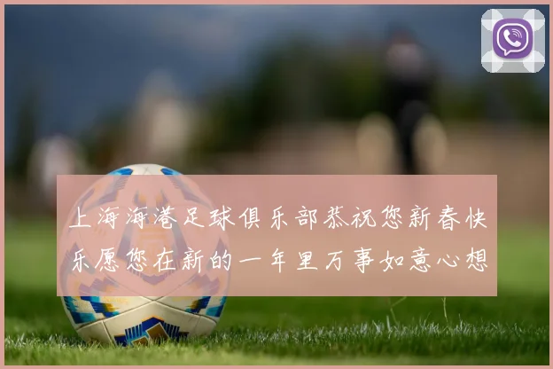 上海海港足球俱乐部恭祝您新春快乐愿您在新的一年里万事如意心想事成