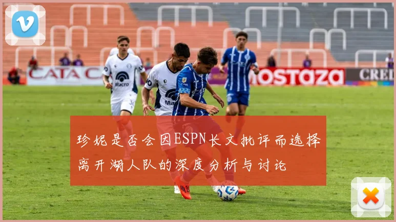 珍妮是否会因ESPN长文批评而选择离开湖人队的深度分析与讨论
