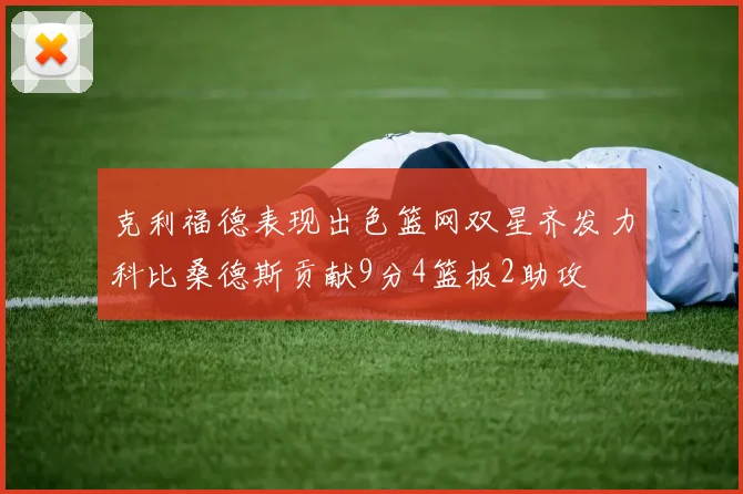克利福德表现出色篮网双星齐发力科比桑德斯贡献9分4篮板2助攻
